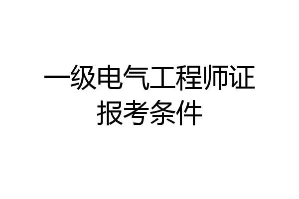 一级电气工程师证报考条件