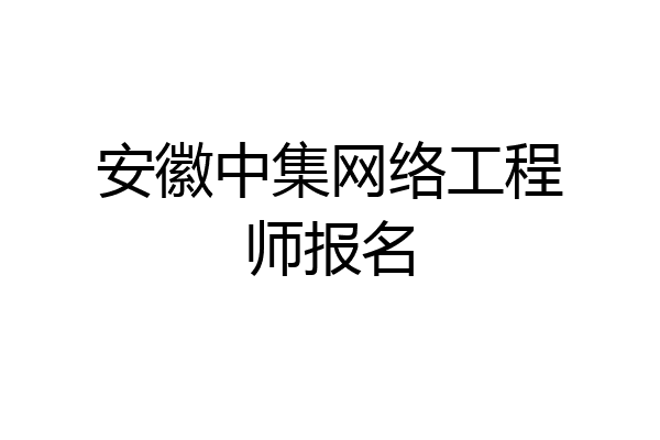 安徽中集网络工程师报名