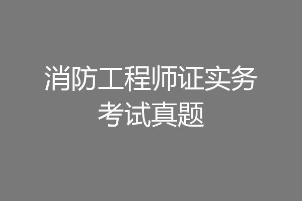 消防工程师证实务考试真题