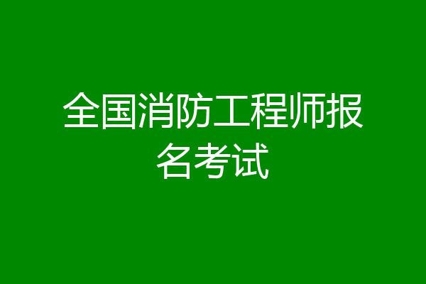 全国消防工程师报名考试
