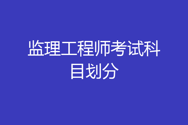 监理工程师考试科目划分