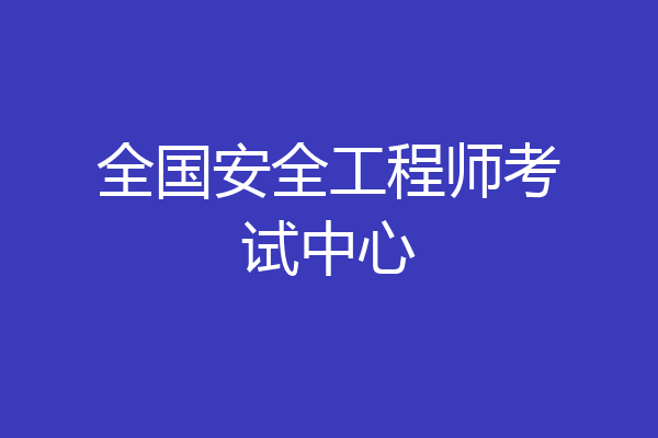 全国安全工程师考试中心