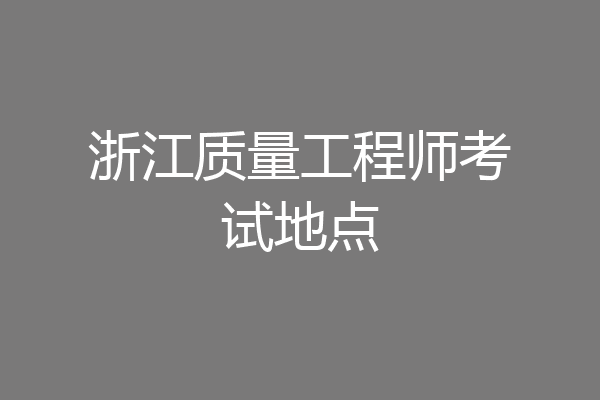 浙江质量工程师考试地点