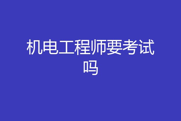 机电工程师要考试吗