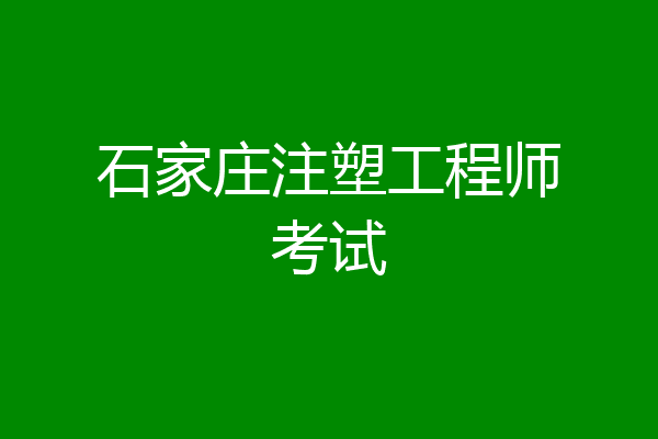 石家庄注塑工程师考试