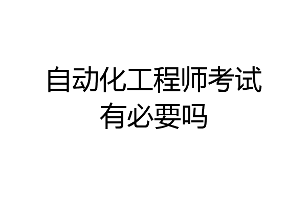 自动化工程师考试有必要吗