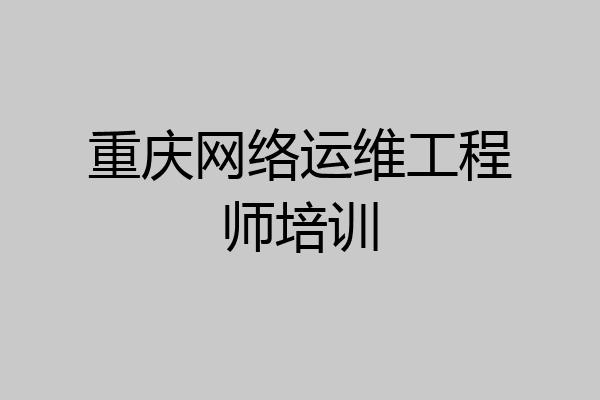 重庆网络运维工程师培训