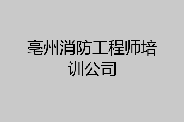 亳州消防工程师培训公司