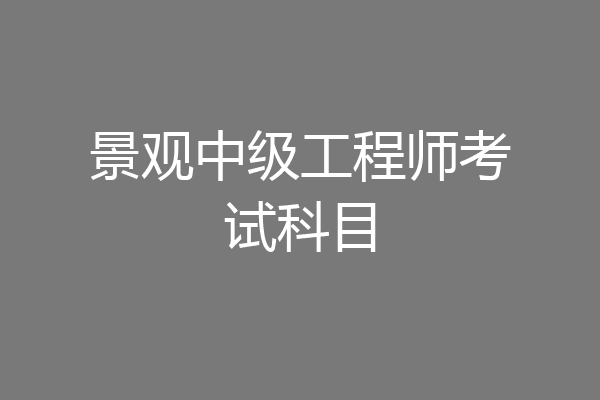 景观中级工程师考试科目