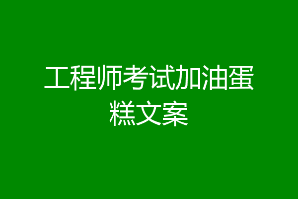 工程师考试加油蛋糕文案