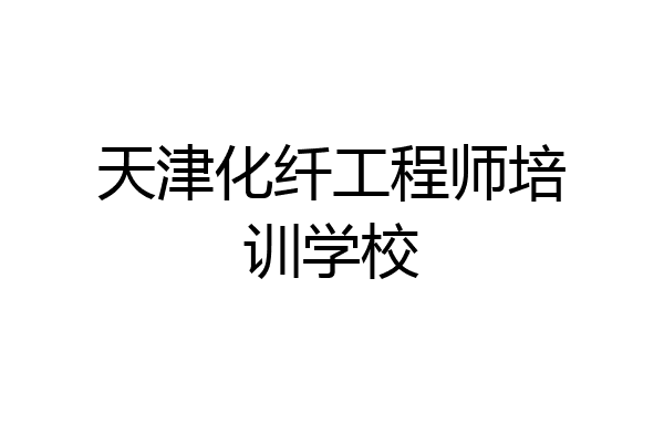 天津化纤工程师培训学校