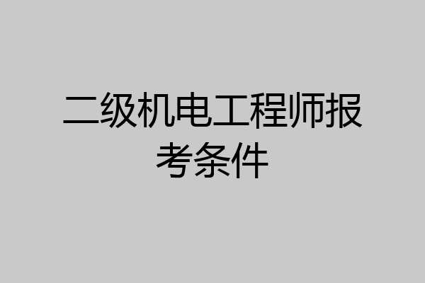二级机电工程师报考条件