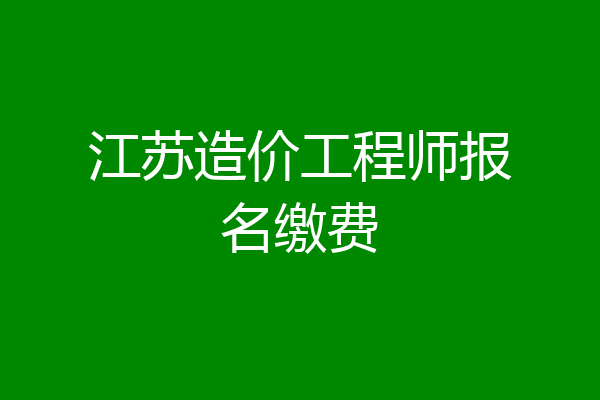 江苏造价工程师报名缴费