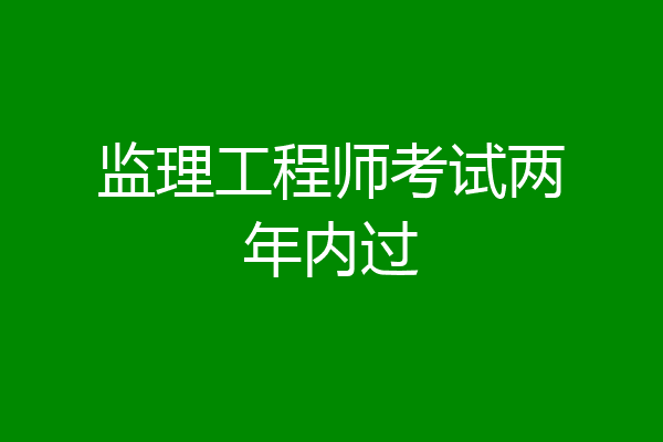 监理工程师考试两年内过