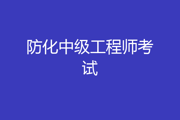 防化中级工程师考试