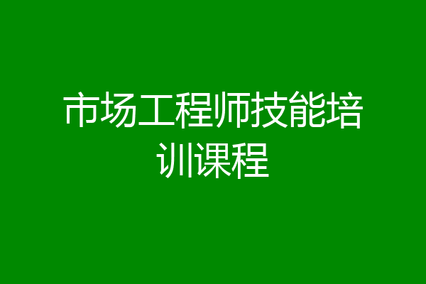 市场工程师技能培训课程