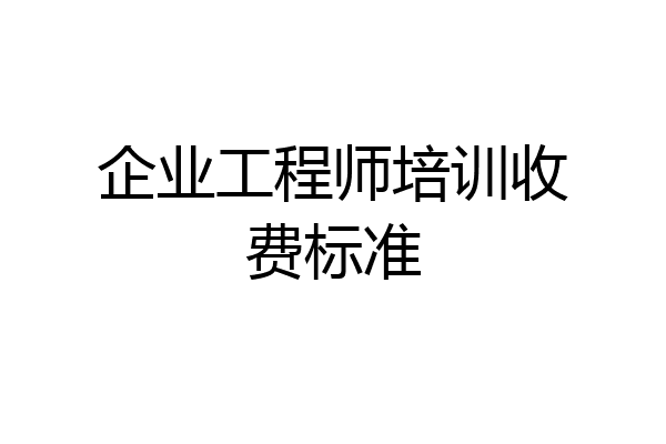 企业工程师培训收费标准