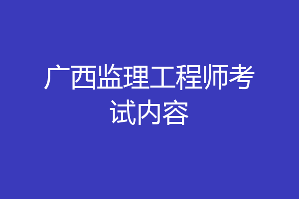 广西监理工程师考试内容