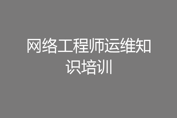 网络工程师运维知识培训