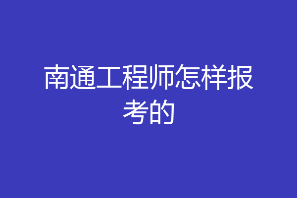 南通工程师怎样报考的
