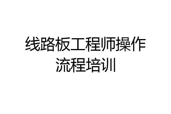 线路板工程师操作流程培训