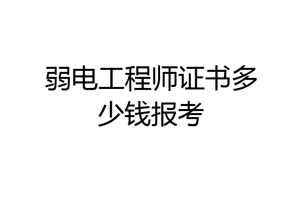 弱电工程师证书多少钱报考