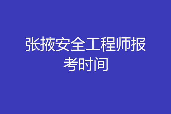 张掖安全工程师报考时间