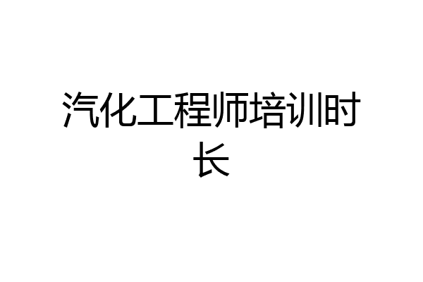 汽化工程师培训时长