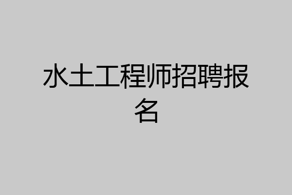 水土工程师招聘报名