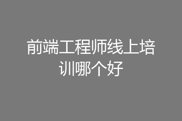 前端工程师线上培训哪个好