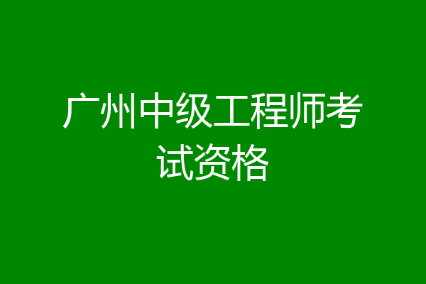 广州中级工程师考试资格