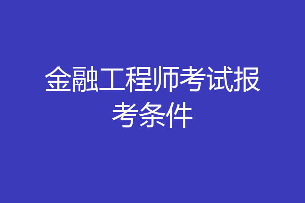 金融工程师考试报考条件
