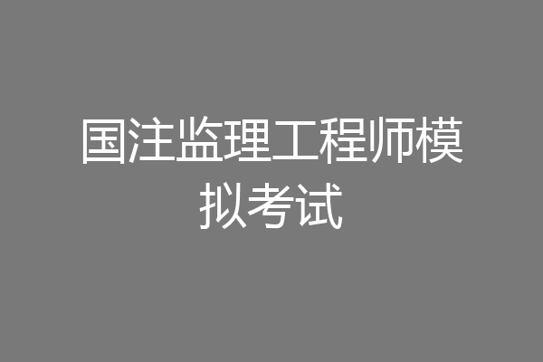 国注监理工程师模拟考试