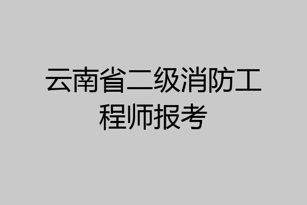 云南省二级消防工程师报考