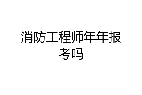 消防工程师年年报考吗