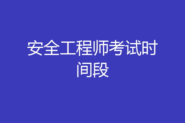 安全工程师考试时间段
