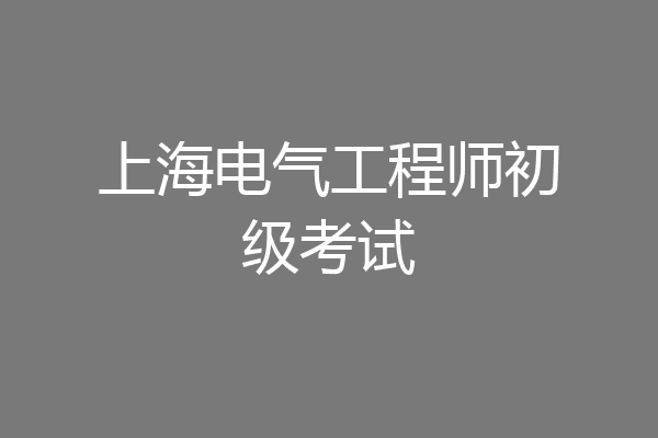 上海电气工程师初级考试