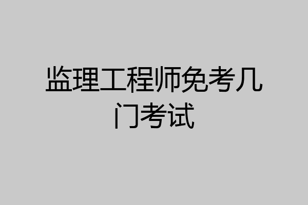 监理工程师免考几门考试