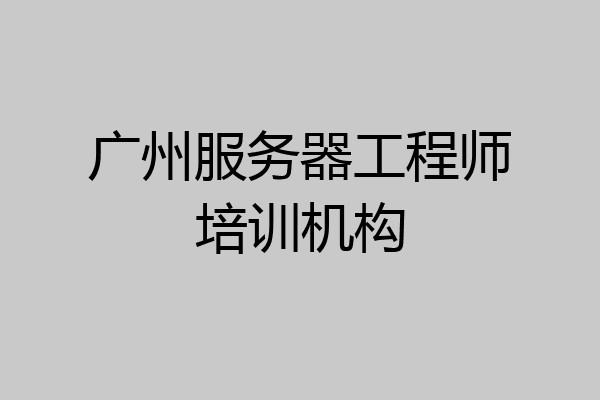广州服务器工程师培训机构