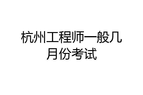 杭州工程师一般几月份考试