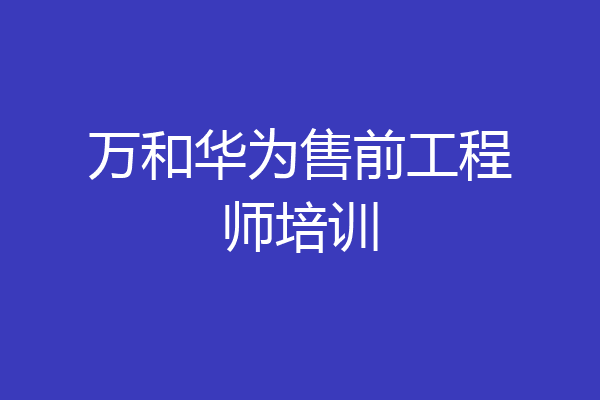 万和华为售前工程师培训