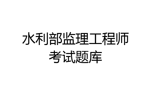 水利部监理工程师考试题库