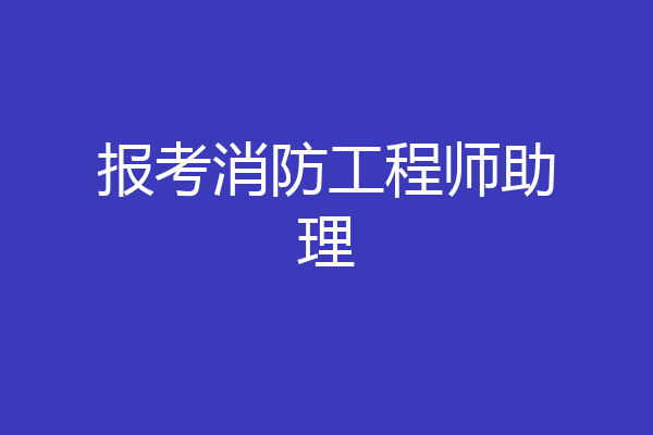 报考消防工程师助理