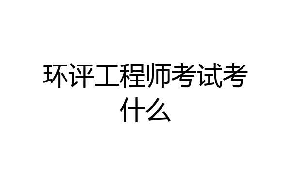 环评工程师考试考什么
