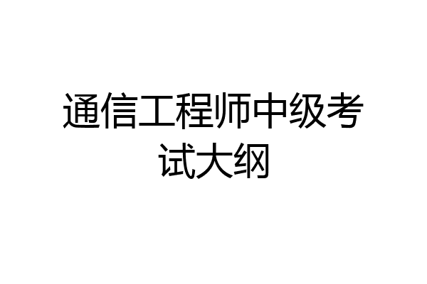 通信工程师中级考试大纲