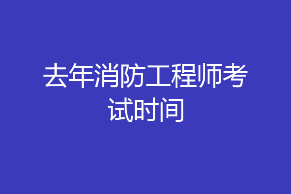去年消防工程师考试时间