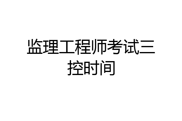 监理工程师考试三控时间
