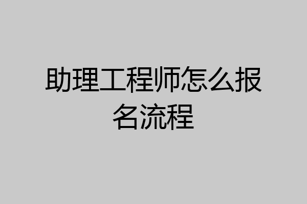 助理工程师怎么报名流程