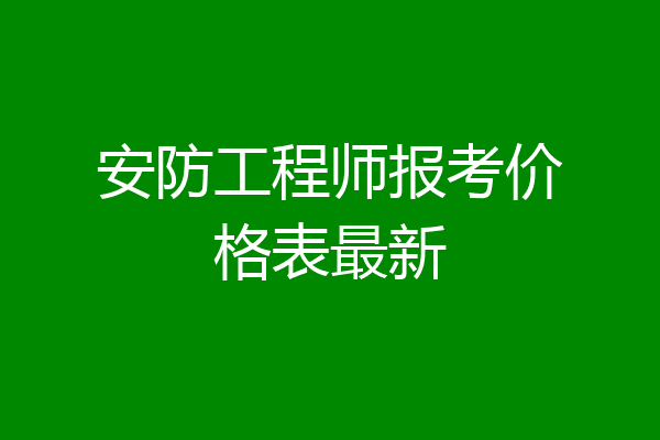 安防工程师报考价格表最新