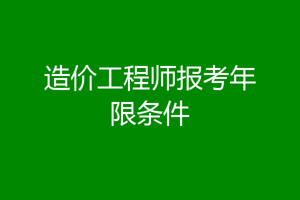 造价工程师报考年限条件